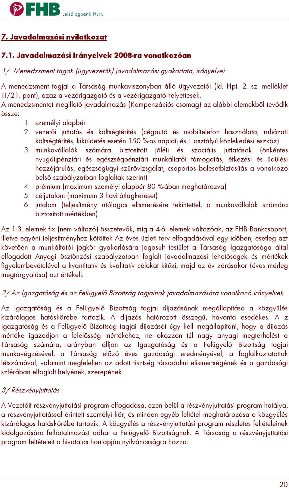 melléklet III/21. pont), azaz a vezérigazgató és a vezérigazgató-helyettesek. A menedzsmentet megillető javadalmazás (Kompenzációs csomag) az alábbi elemekből tevődik össze: 1. személyi alapbér 2.