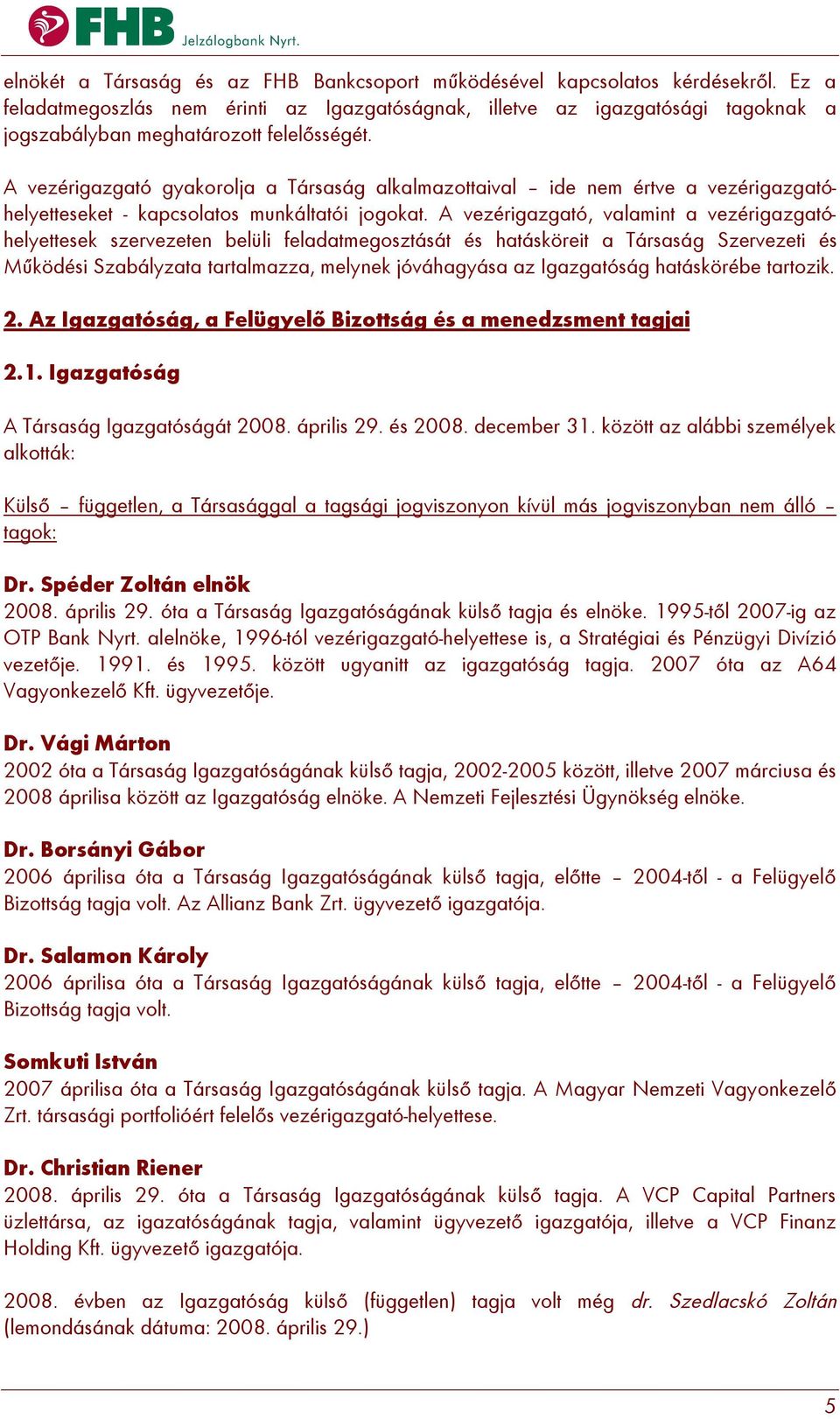 A vezérigazgató gyakorolja a Társaság alkalmazottaival ide nem értve a vezérigazgatóhelyetteseket - kapcsolatos munkáltatói jogokat.