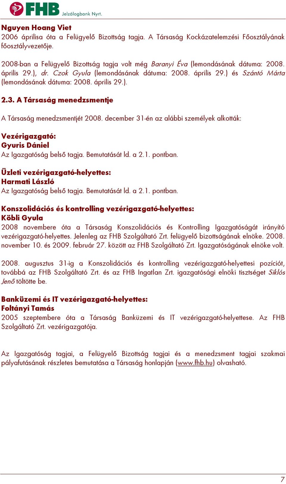 április 29.). 2.3. A Társaság menedzsmentje A Társaság menedzsmentjét 2008. december 31-én az alábbi személyek alkották: Vezérigazgató: Gyuris Dániel Az Igazgatóság belső tagja. Bemutatását ld. a 2.1. pontban.