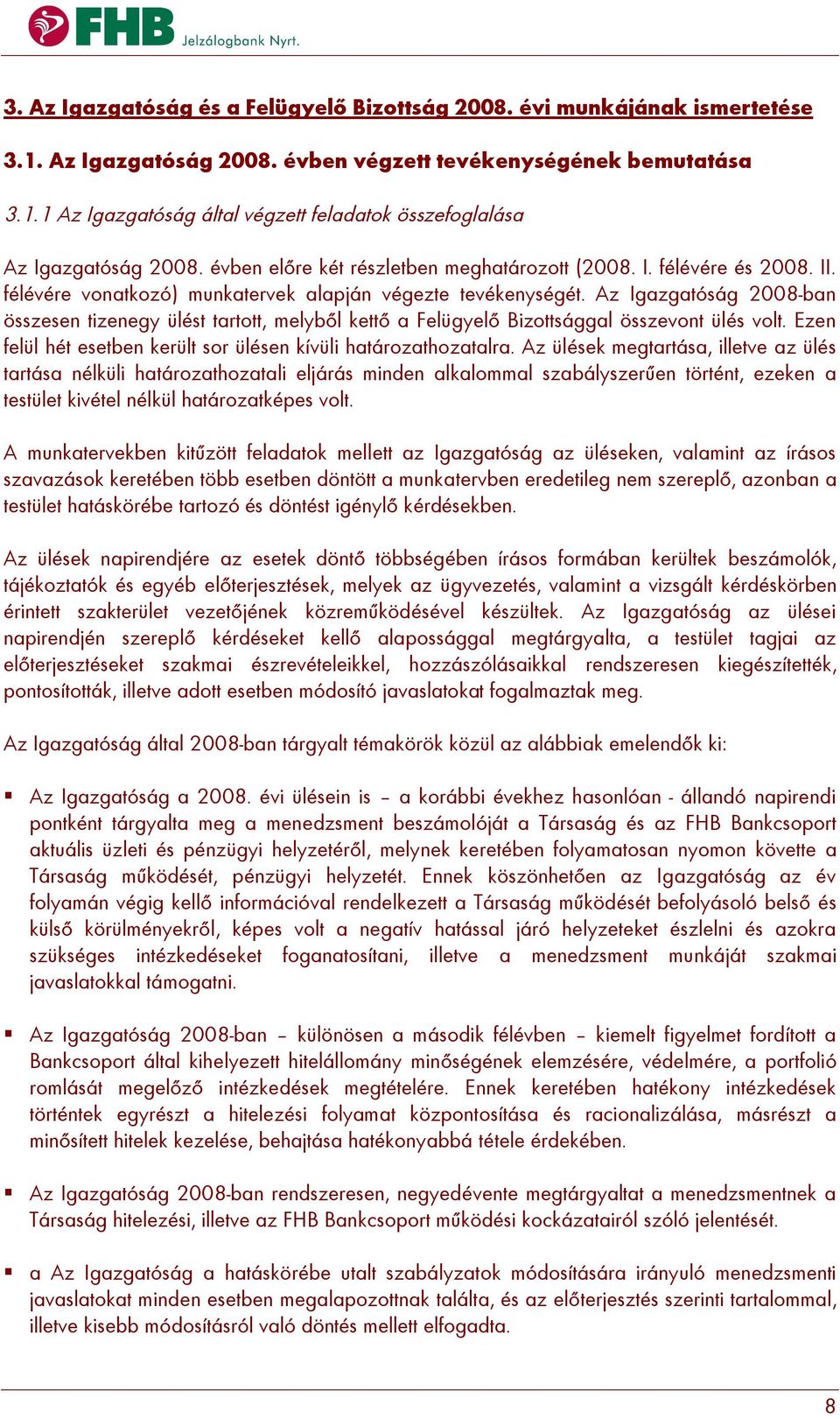 Az Igazgatóság 2008-ban összesen tizenegy ülést tartott, melyből kettő a Felügyelő Bizottsággal összevont ülés volt. Ezen felül hét esetben került sor ülésen kívüli határozathozatalra.