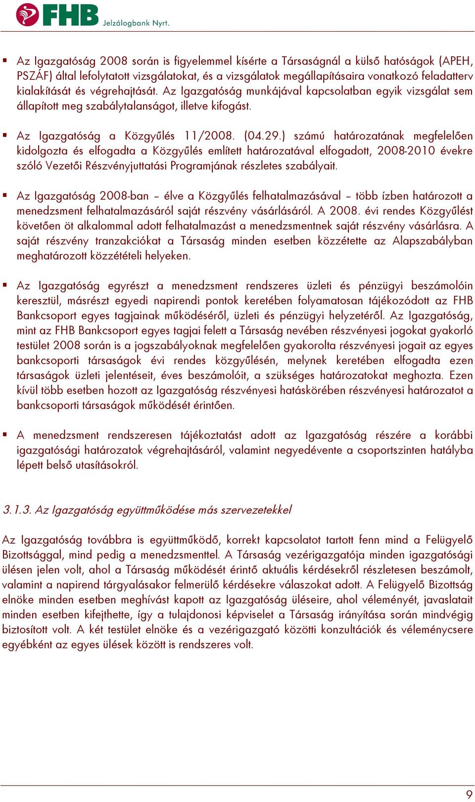 ) számú határozatának megfelelően kidolgozta és elfogadta a Közgyűlés említett határozatával elfogadott, 2008-2010 évekre szóló Vezetői Részvényjuttatási Programjának részletes szabályait.