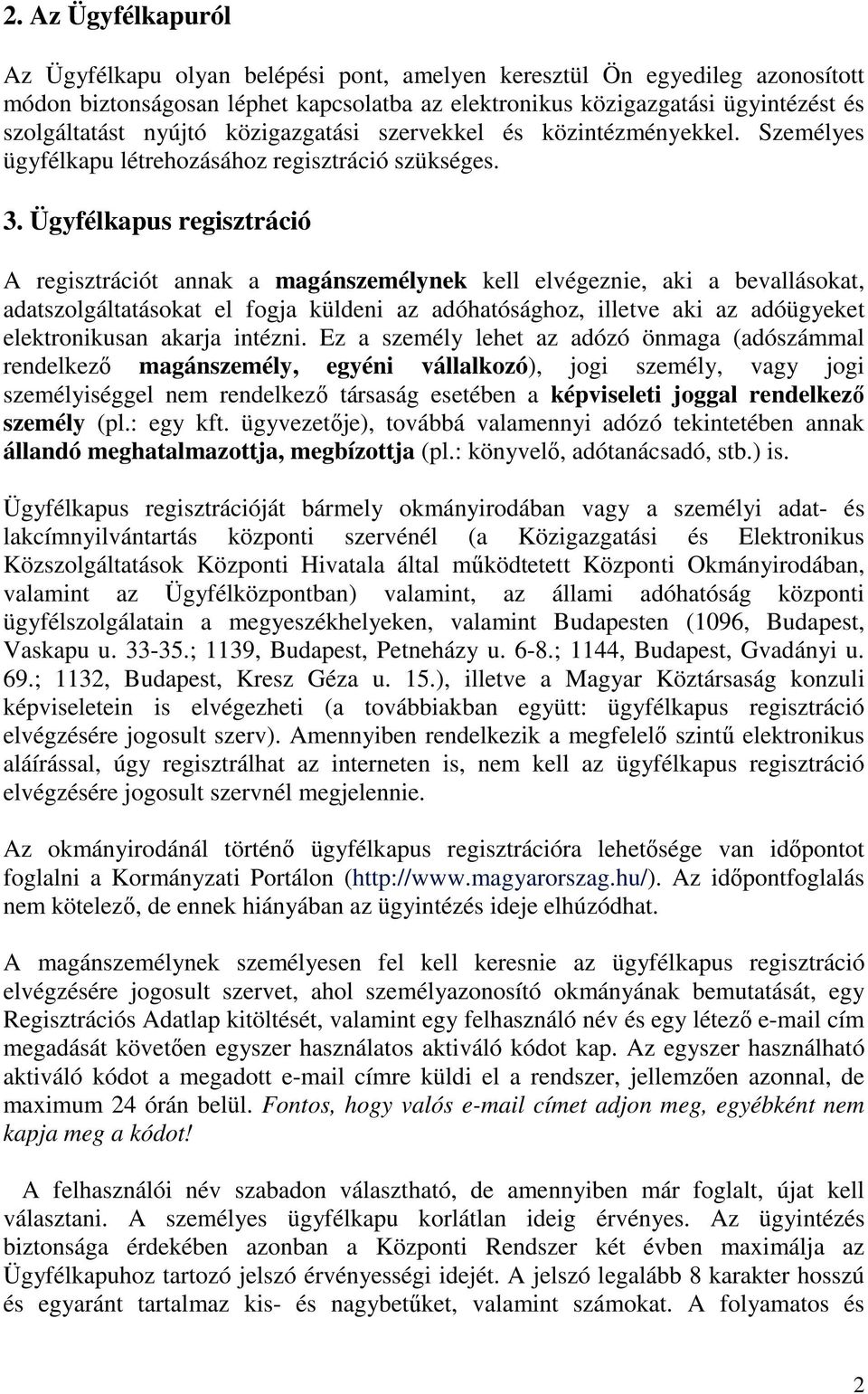 Ügyfélkapus regisztráció A regisztrációt annak a magánszemélynek kell elvégeznie, aki a bevallásokat, adatszolgáltatásokat el fogja küldeni az adóhatósághoz, illetve aki az adóügyeket elektronikusan
