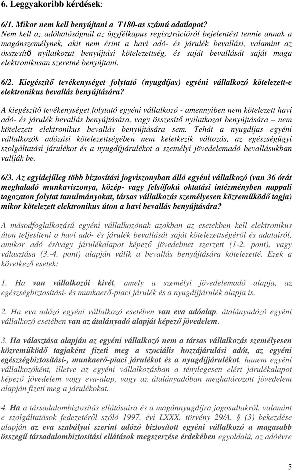 kötelezettség, és saját bevallását saját maga elektronikusan szeretné benyújtani. 6/2. Kiegészítı tevékenységet folytató (nyugdíjas) egyéni vállalkozó kötelezett-e elektronikus bevallás benyújtására?