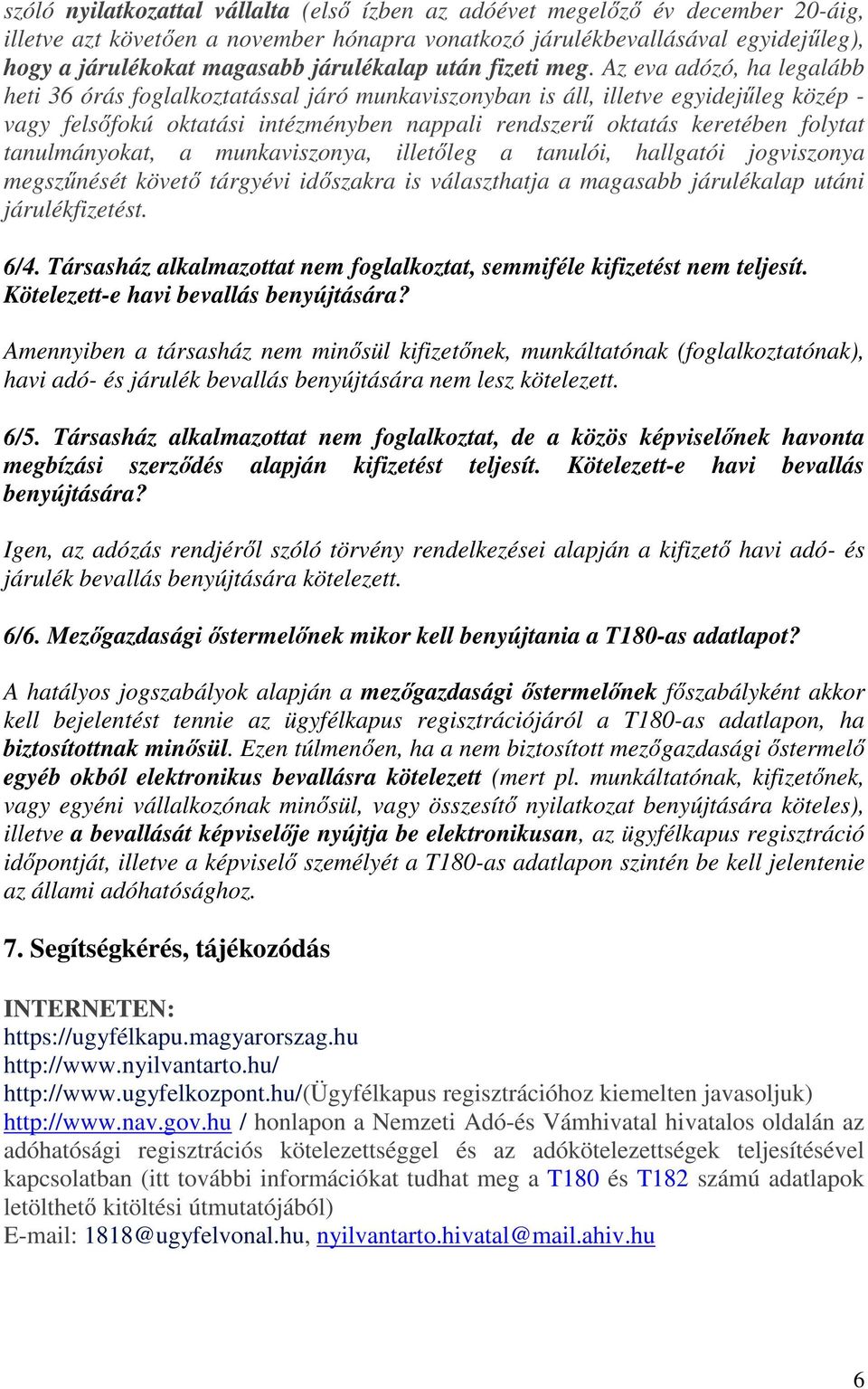 Az eva adózó, ha legalább heti 36 órás foglalkoztatással járó munkaviszonyban is áll, illetve egyidejőleg közép - vagy felsıfokú oktatási intézményben nappali rendszerő oktatás keretében folytat