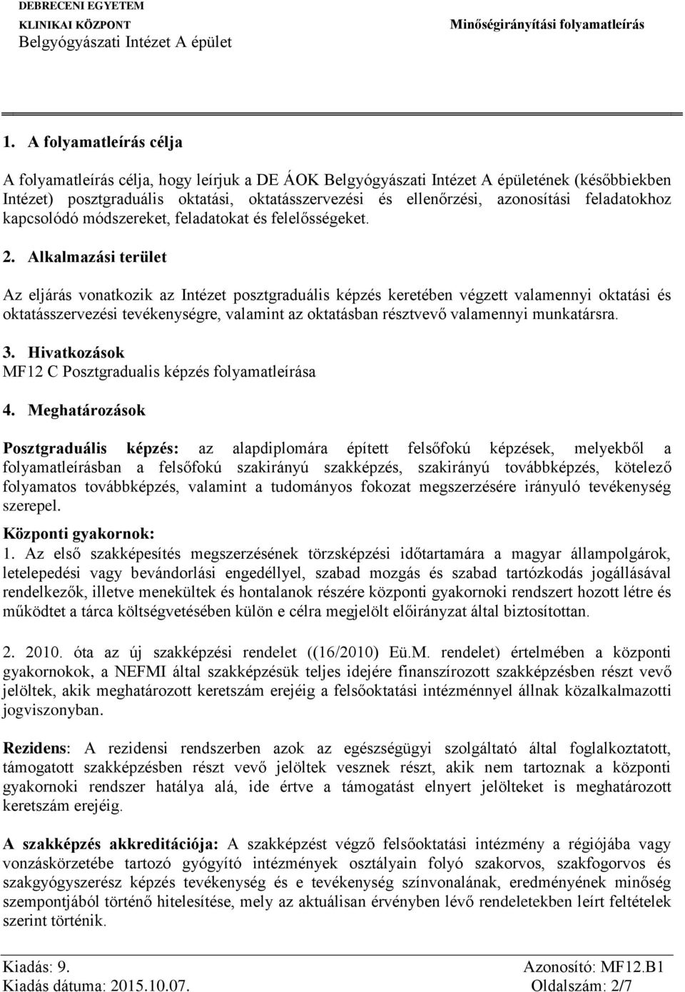 Alkalmazási terület Az eljárás vonatkozik az Intézet posztgraduális képzés keretében végzett valamennyi oktatási és oktatásszervezési tevékenységre, valamint az oktatásban résztvevő valamennyi