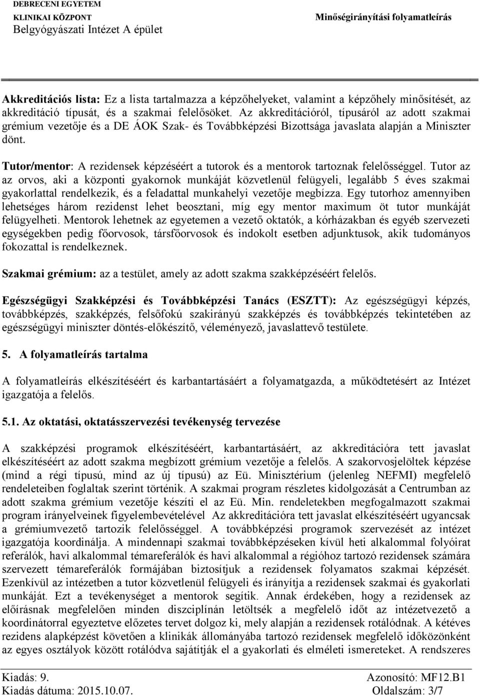 Tutor/mentor: A rezidensek képzéséért a tutorok és a mentorok tartoznak felelősséggel.