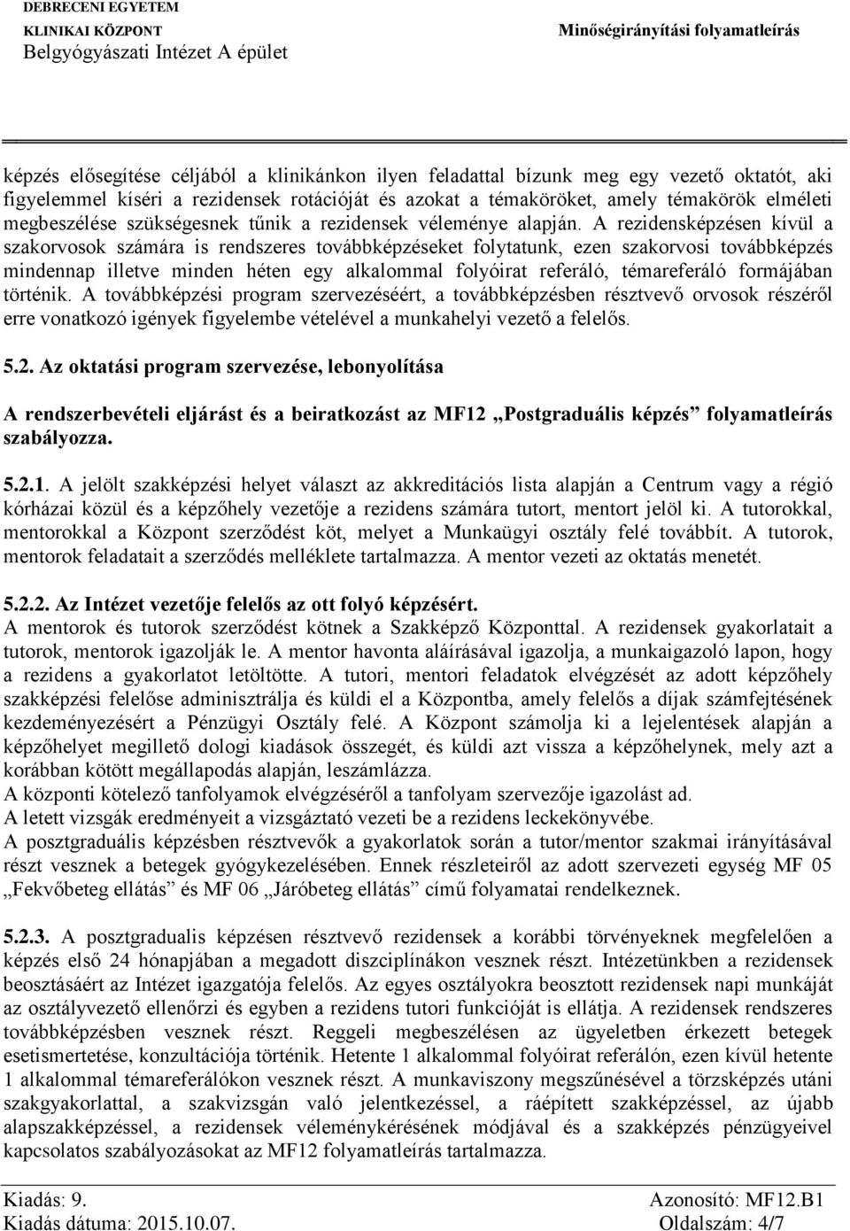 A rezidensképzésen kívül a szakorvosok számára is rendszeres továbbképzéseket folytatunk, ezen szakorvosi továbbképzés mindennap illetve minden héten egy alkalommal folyóirat referáló, témareferáló