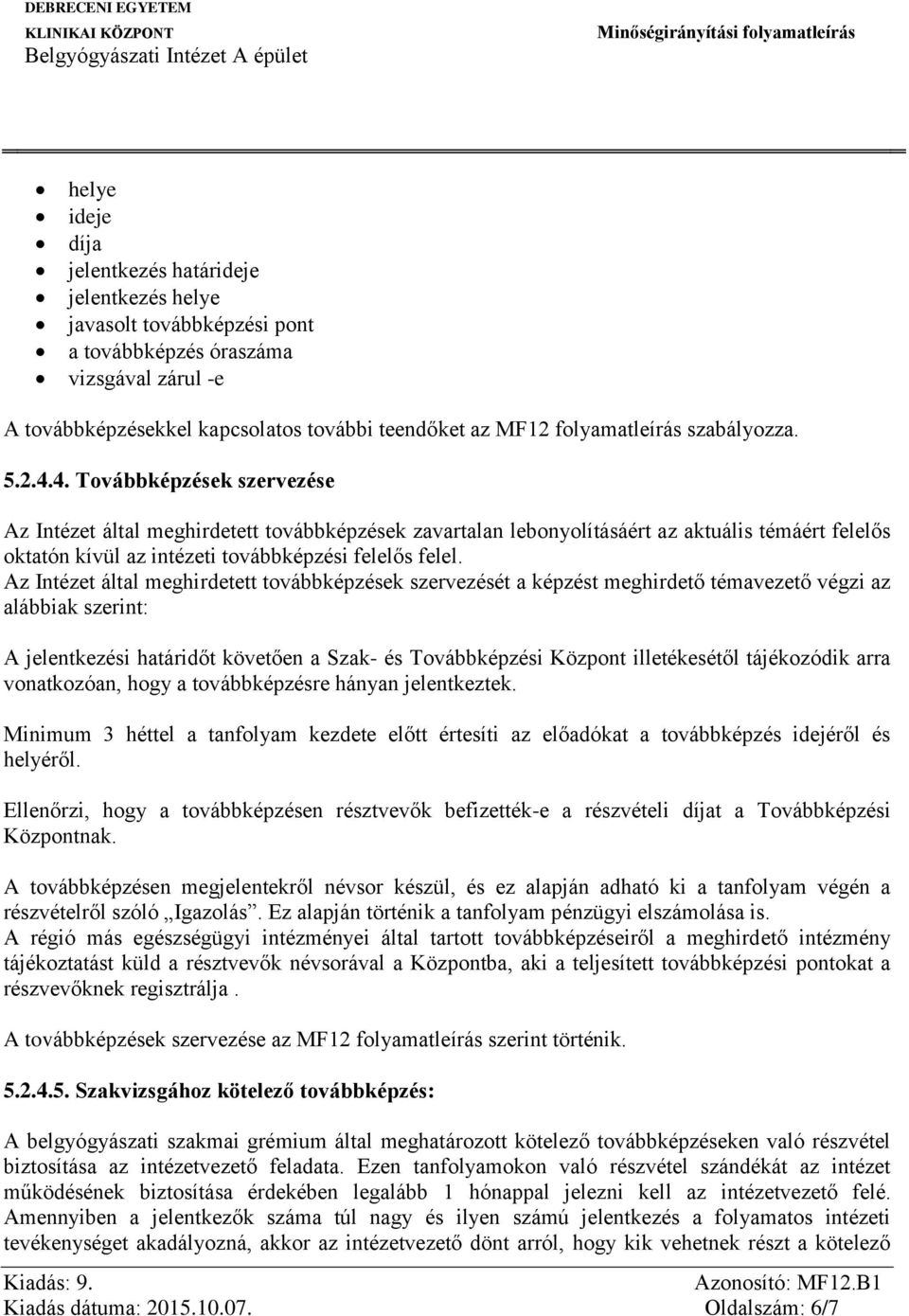 4. Továbbképzések szervezése Az Intézet által meghirdetett továbbképzések zavartalan lebonyolításáért az aktuális témáért felelős oktatón kívül az intézeti továbbképzési felelős felel.