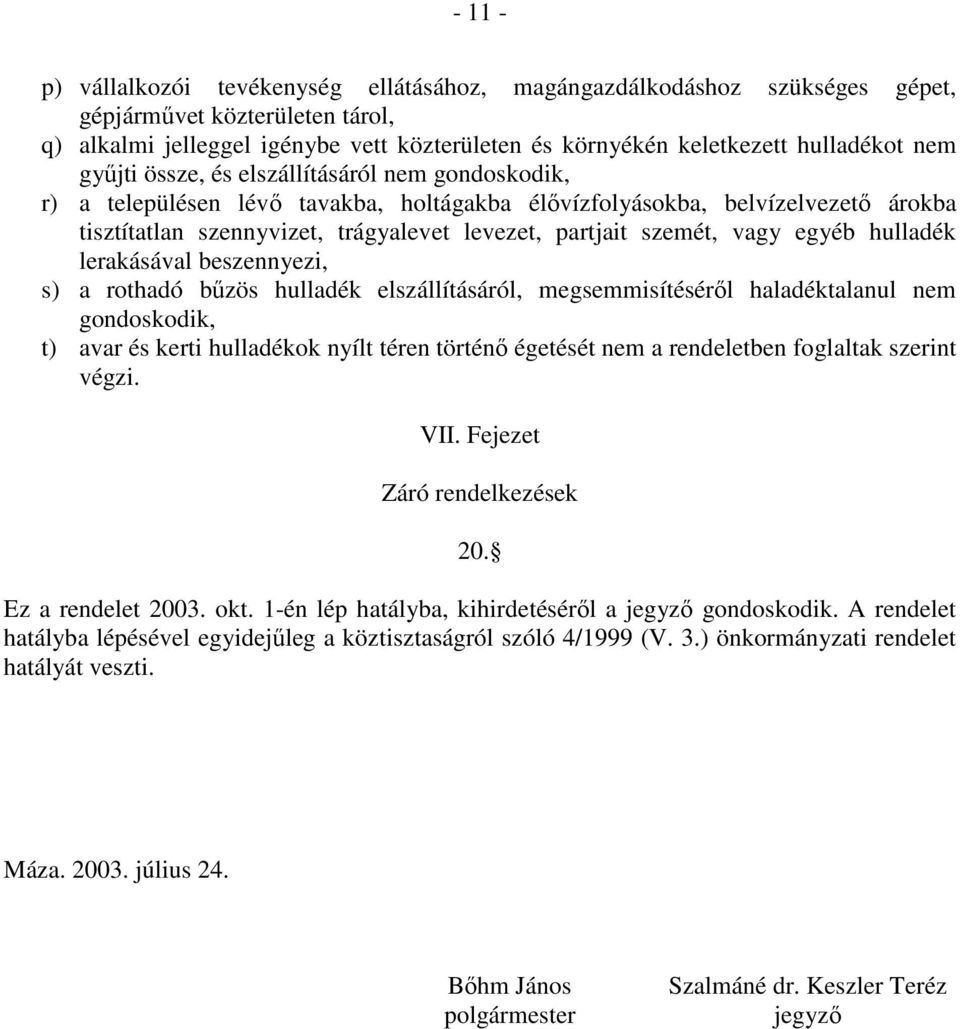 vagy egyéb hulladék lerakásával beszennyezi, s) a rothadó bűzös hulladék elszállításáról, megsemmisítéséről haladéktalanul nem gondoskodik, t) avar és kerti hulladékok nyílt téren történő égetését