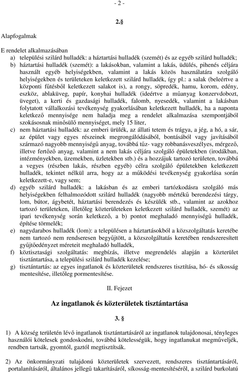 üdülés, pihenés céljára használt egyéb helyiségekben, valamint a lakás közös használatára szolgáló helyiségekben és területeken keletkezett szilárd hulladék, így pl.