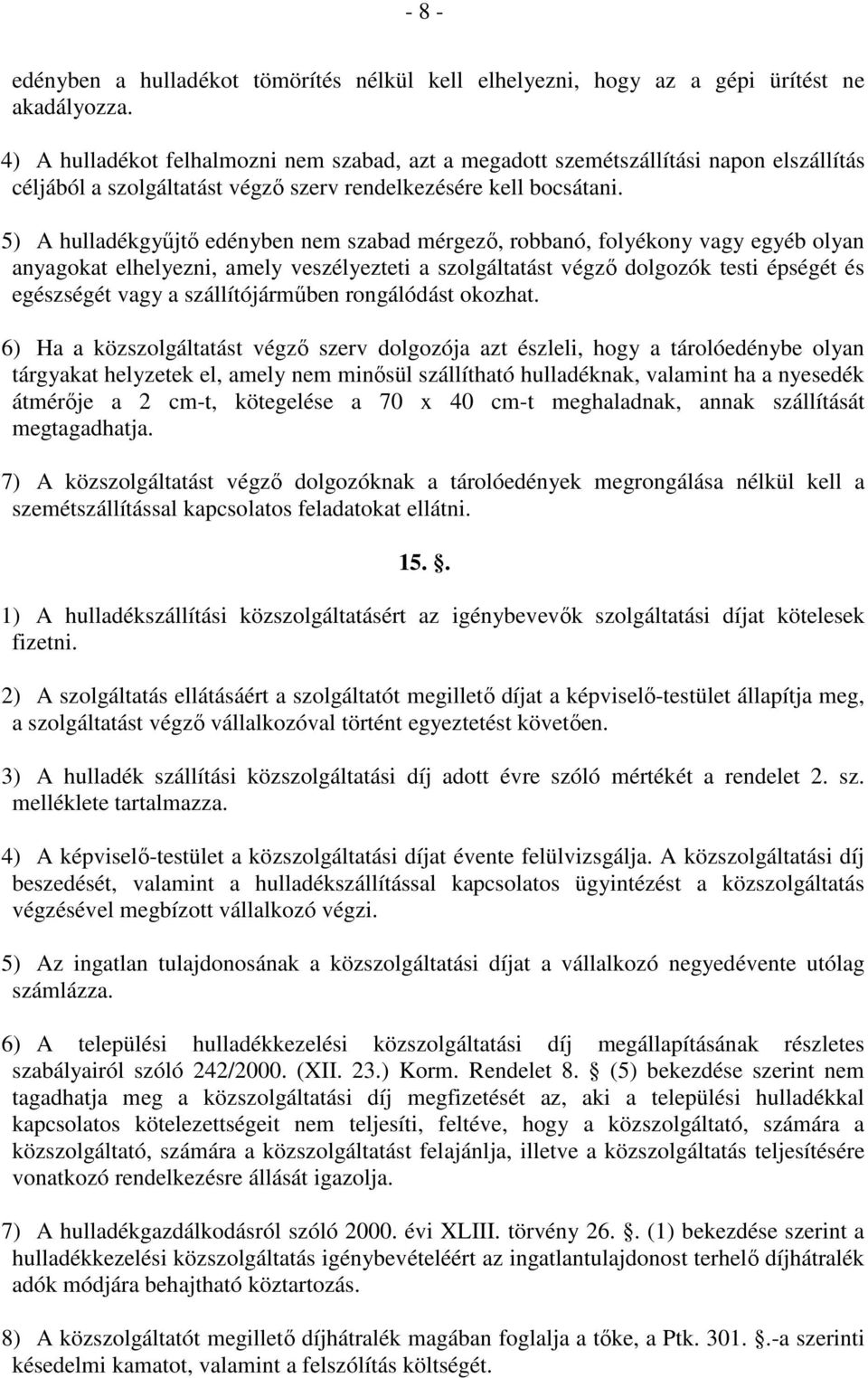 5) A hulladékgyűjtő edényben nem szabad mérgező, robbanó, folyékony vagy egyéb olyan anyagokat elhelyezni, amely veszélyezteti a szolgáltatást végző dolgozók testi épségét és egészségét vagy a