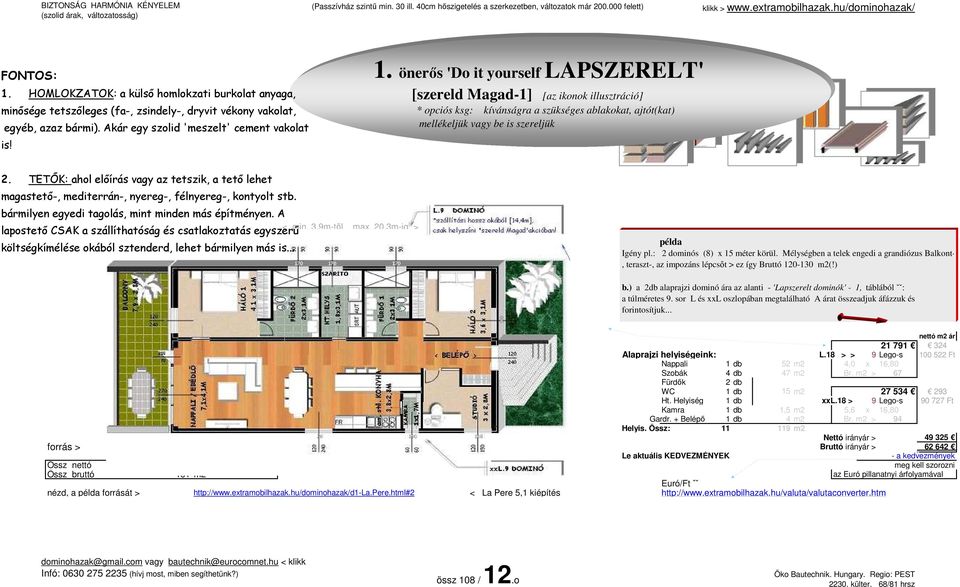 A lapostető CSAK a szállíthatóság és csatlakoztatás egyszerű költségkímélése okából sztenderd, lehet bármilyen más is... < min. 3,9m-től max. 20,3m-ig > példa Igény pl.