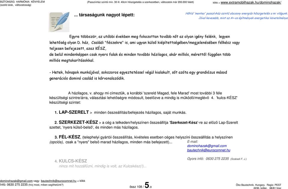 ház, Családi "fészekre" is, ami ugyan külső kiépítettségében/megjelenésében félkész vagy teljesen befejezett, azaz KÉSZ, de belül mindenképpen csak nyers falak és minden további házilagos, akár