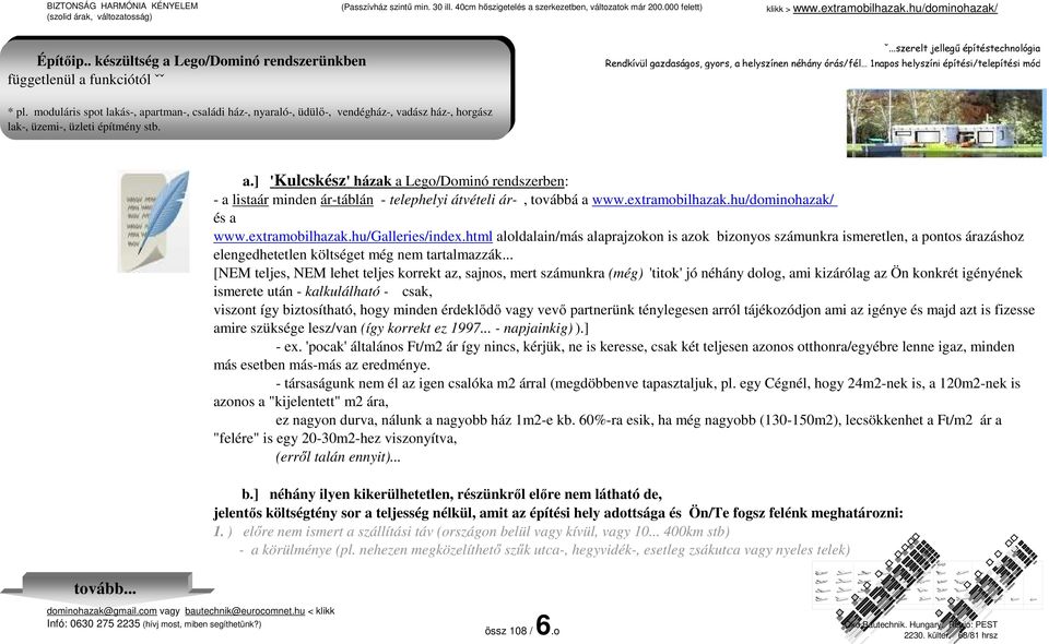 moduláris spot lakás-, apartman-, családi ház-, nyaraló-, üdülő-, vendégház-, vadász ház-, horgász lak-, üzemi-, üzleti építmény stb. a.] 'Kulcskész' házak a Lego/Dominó rendszerben: - a listaár minden ár-táblán - telephelyi átvételi ár-, továbbá a www.