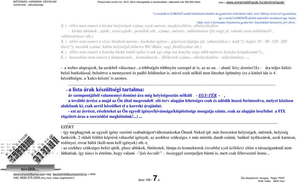 ) előre nem ismert a kívánt helyiségek száma, azok mérete, megközelítése, elhelyezkedése - kívánt ablakok-, ajtók-, teraszajtók-, portálok stb., száma-, mérete-, működtetése (fix vagy pl.