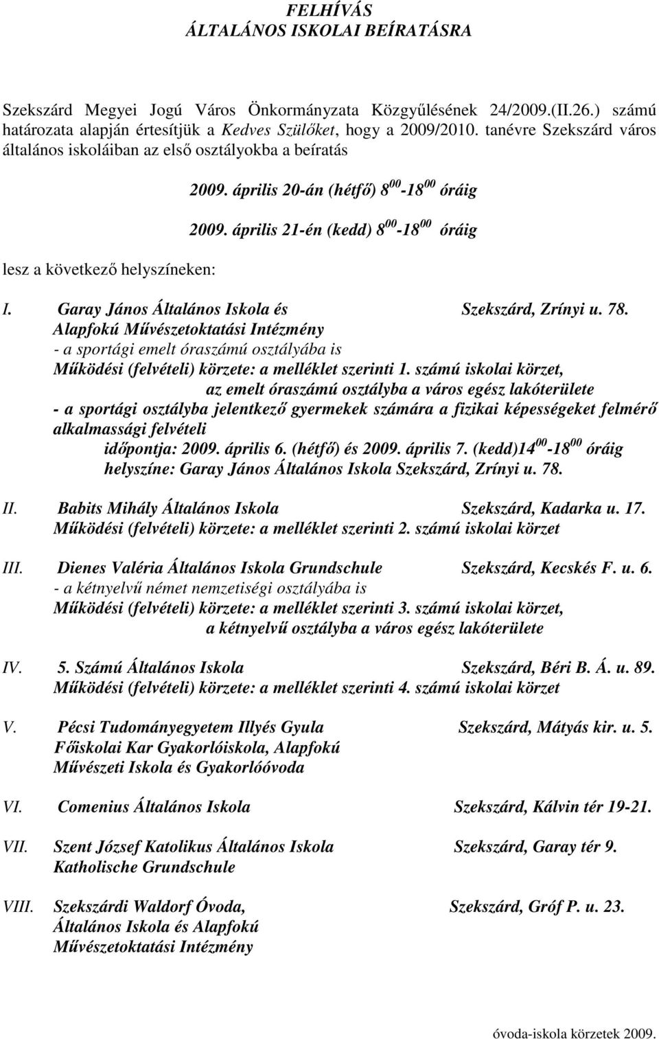 Garay János Általános Iskola és Szekszárd, Zrínyi u. 78. Alapfokú Mővészetoktatási Intézmény - a sportági emelt óraszámú osztályába is Mőködési (felvételi) körzete: a melléklet szerinti 1.