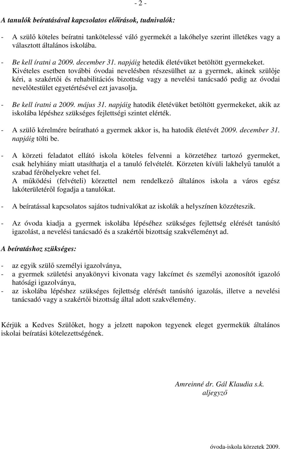 Kivételes esetben további óvodai nevelésben részesülhet az a gyermek, akinek szülıje kéri, a szakértıi és rehabilitációs bizottság vagy a nevelési tanácsadó pedig az óvodai nevelıtestület