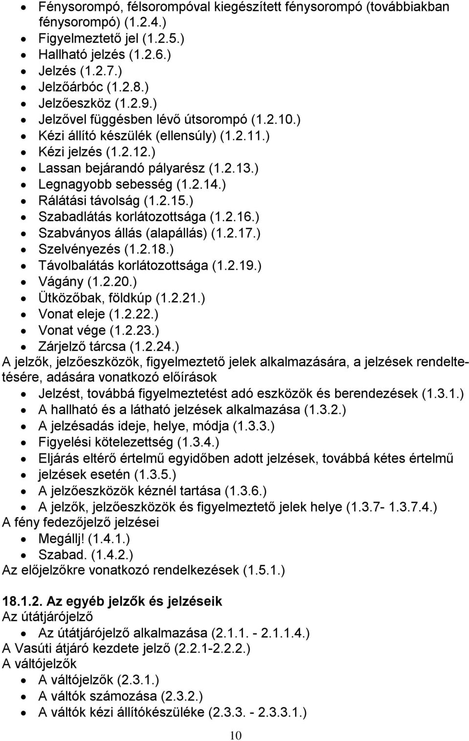 2.15.) Szabadlátás korlátozottsága (1.2.16.) Szabványos állás (alapállás) (1.2.17.) Szelvényezés (1.2.18.) Távolbalátás korlátozottsága (1.2.19.) Vágány (1.2.20.) Ütközőbak, földkúp (1.2.21.