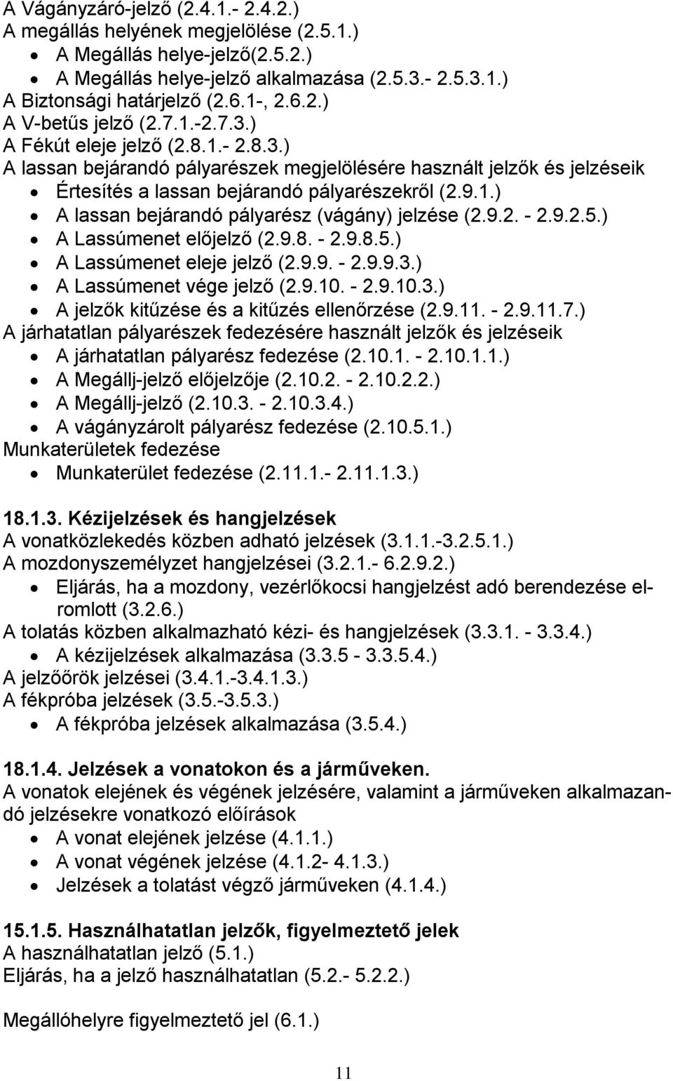 9.2. - 2.9.2.5.) A Lassúmenet előjelző (2.9.8. - 2.9.8.5.) A Lassúmenet eleje jelző (2.9.9. - 2.9.9.3.) A Lassúmenet vége jelző (2.9.10. - 2.9.10.3.) A jelzők kitűzése és a kitűzés ellenőrzése (2.9.11.