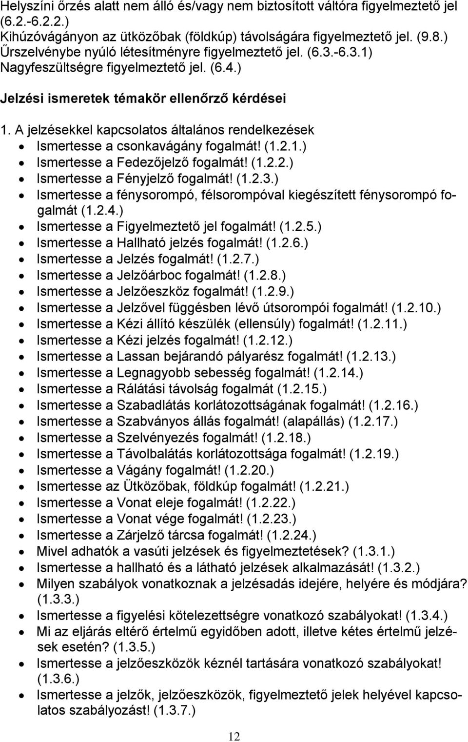 A jelzésekkel kapcsolatos általános rendelkezések Ismertesse a csonkavágány fogalmát! (1.2.1.) Ismertesse a Fedezőjelző fogalmát! (1.2.2.) Ismertesse a Fényjelző fogalmát! (1.2.3.