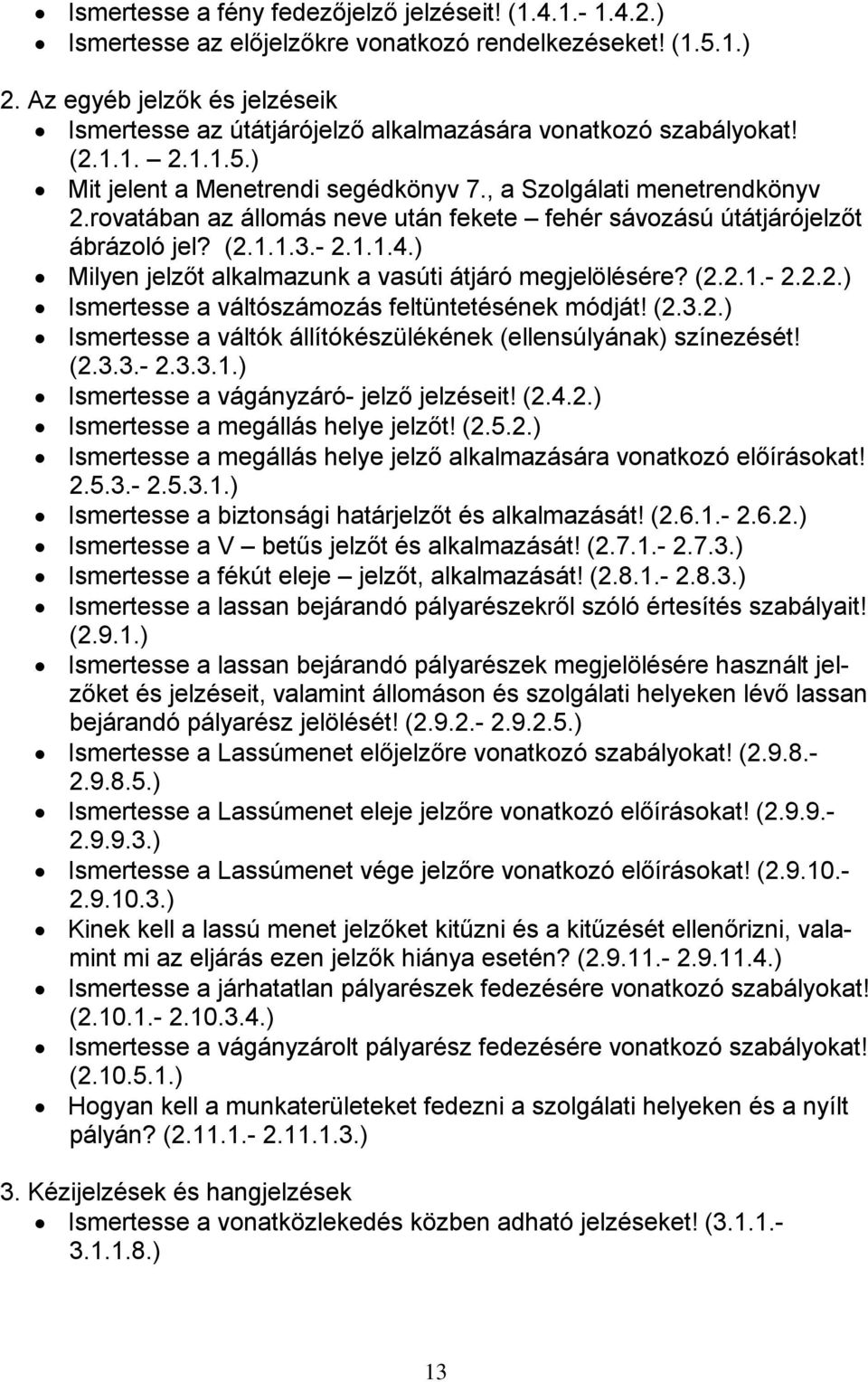 rovatában az állomás neve után fekete fehér sávozású útátjárójelzőt ábrázoló jel? (2.1.1.3.- 2.1.1.4.) Milyen jelzőt alkalmazunk a vasúti átjáró megjelölésére? (2.2.1.- 2.2.2.) Ismertesse a váltószámozás feltüntetésének módját!