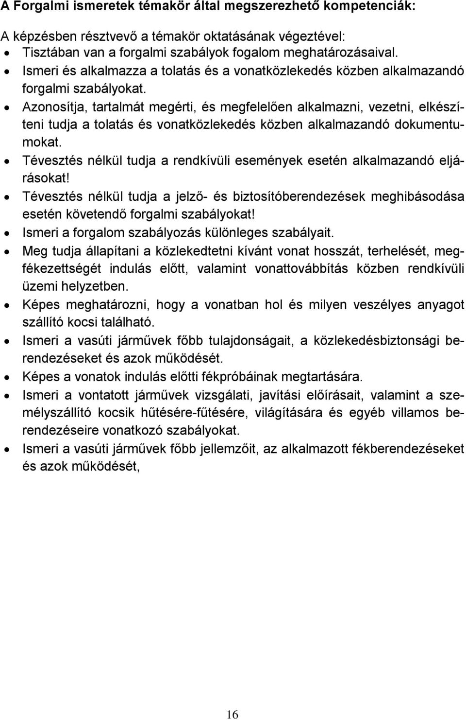 Azonosítja, tartalmát megérti, és megfelelően alkalmazni, vezetni, elkészíteni tudja a tolatás és vonatközlekedés közben alkalmazandó dokumentumokat.