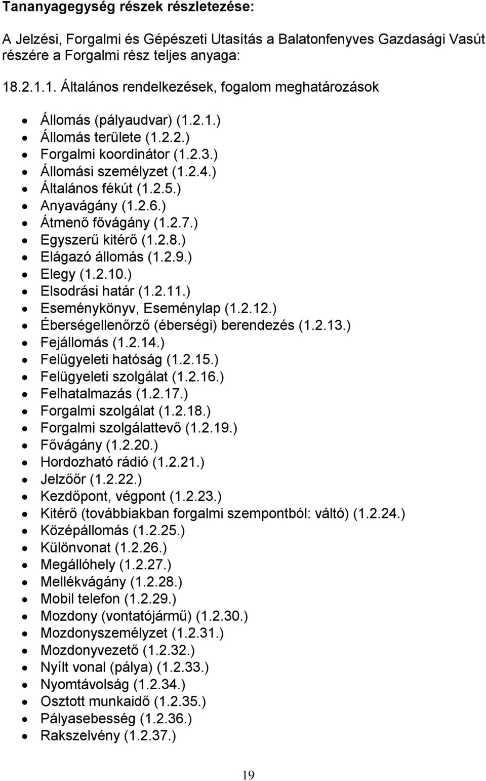 ) Anyavágány (1.2.6.) Átmenő fővágány (1.2.7.) Egyszerű kitérő (1.2.8.) Elágazó állomás (1.2.9.) Elegy (1.2.10.) Elsodrási határ (1.2.11.) Eseménykönyv, Eseménylap (1.2.12.