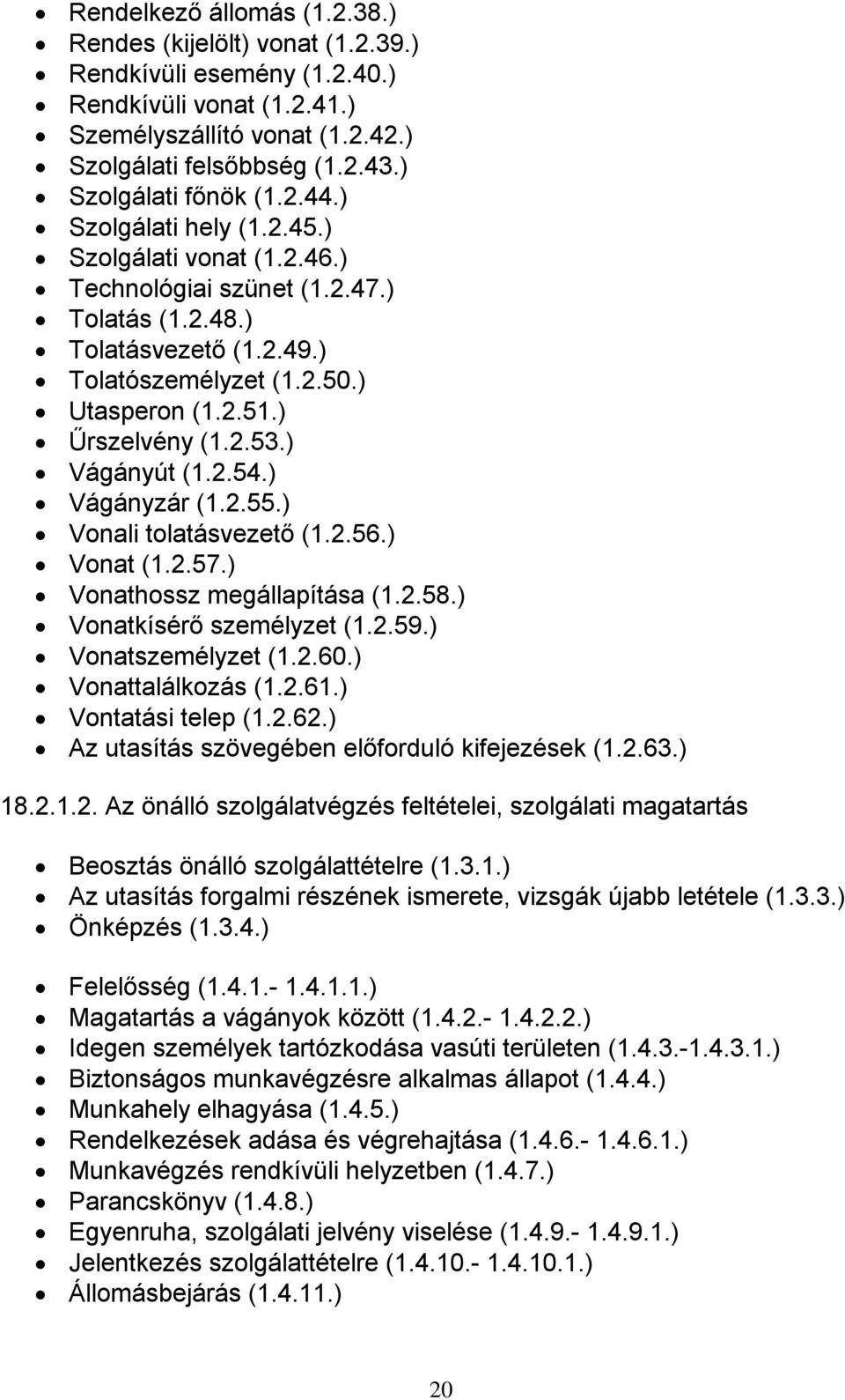 ) Űrszelvény (1.2.53.) Vágányút (1.2.54.) Vágányzár (1.2.55.) Vonali tolatásvezető (1.2.56.) Vonat (1.2.57.) Vonathossz megállapítása (1.2.58.) Vonatkísérő személyzet (1.2.59.) Vonatszemélyzet (1.2.60.