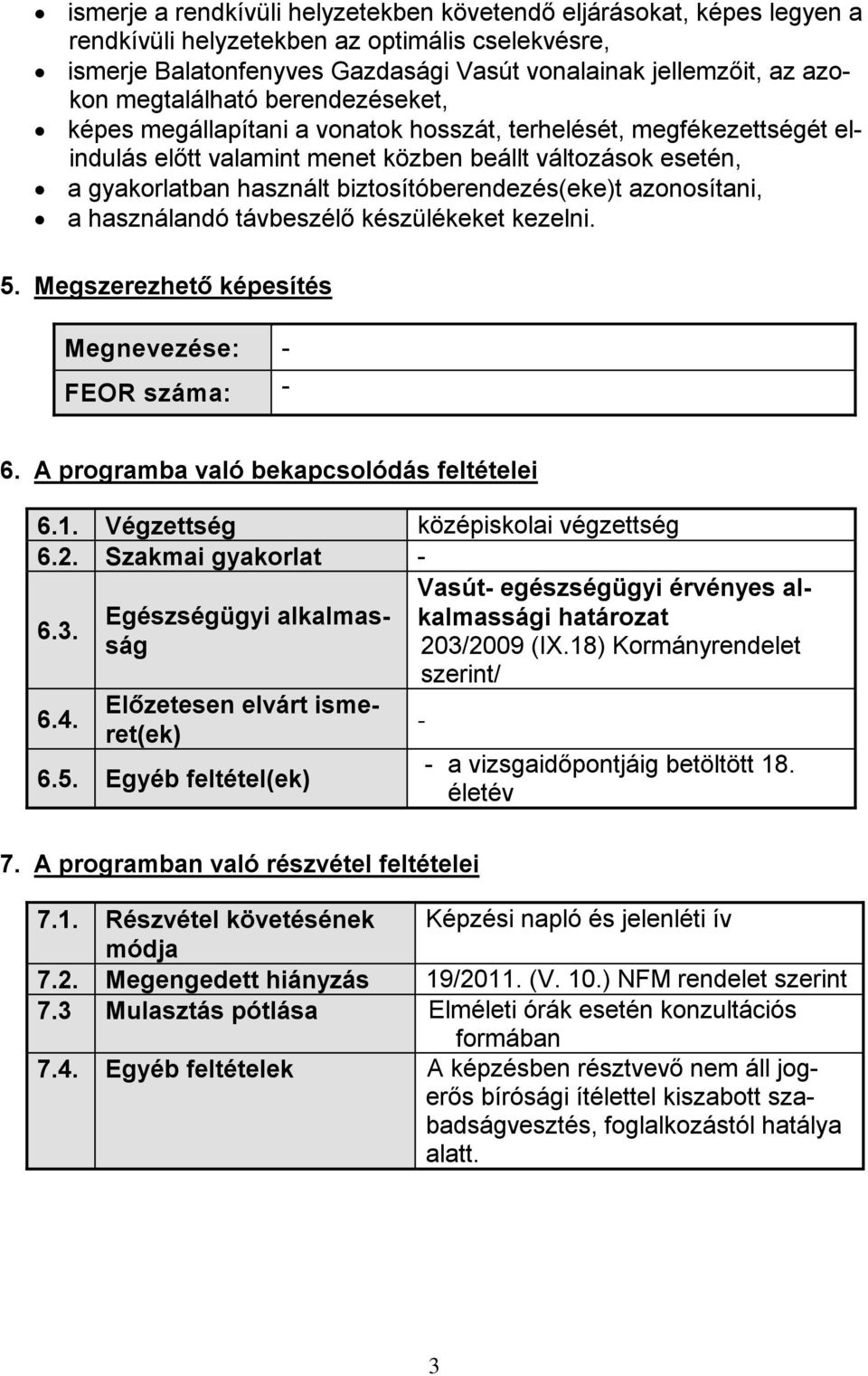 biztosítóberendezés(eke)t azonosítani, a használandó távbeszélő készülékeket kezelni. 5. Megszerezhető képesítés Megnevezése: - FEOR száma: - 6. A programba való bekapcsolódás feltételei 6.1.