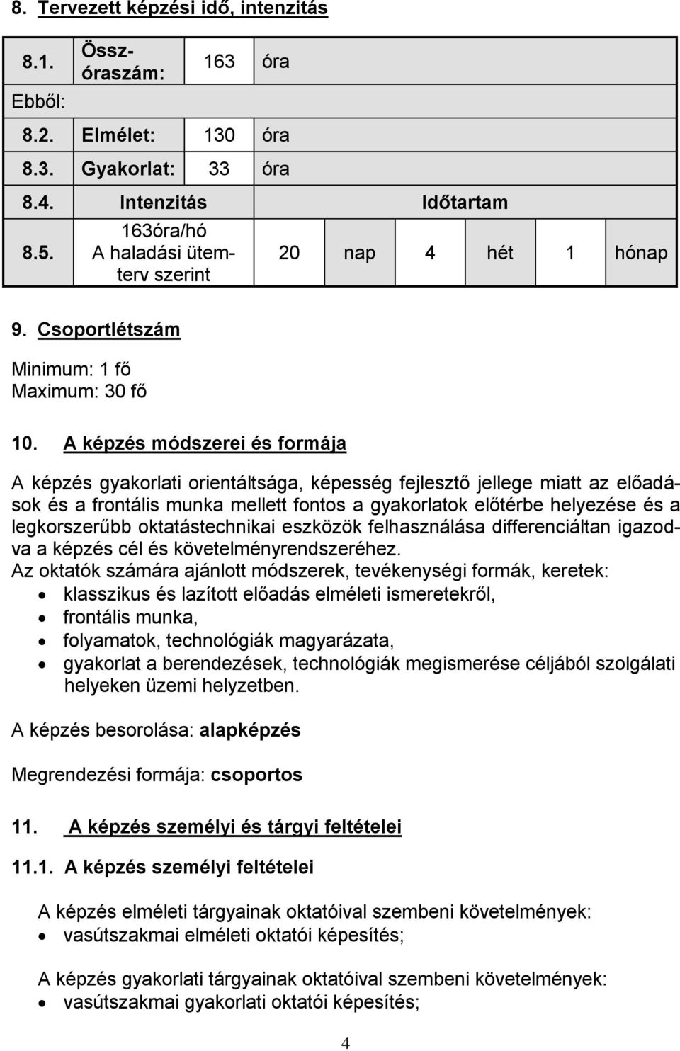 A képzés módszerei és formája A képzés gyakorlati orientáltsága, képesség fejlesztő jellege miatt az előadások és a frontális munka mellett fontos a gyakorlatok előtérbe helyezése és a legkorszerűbb