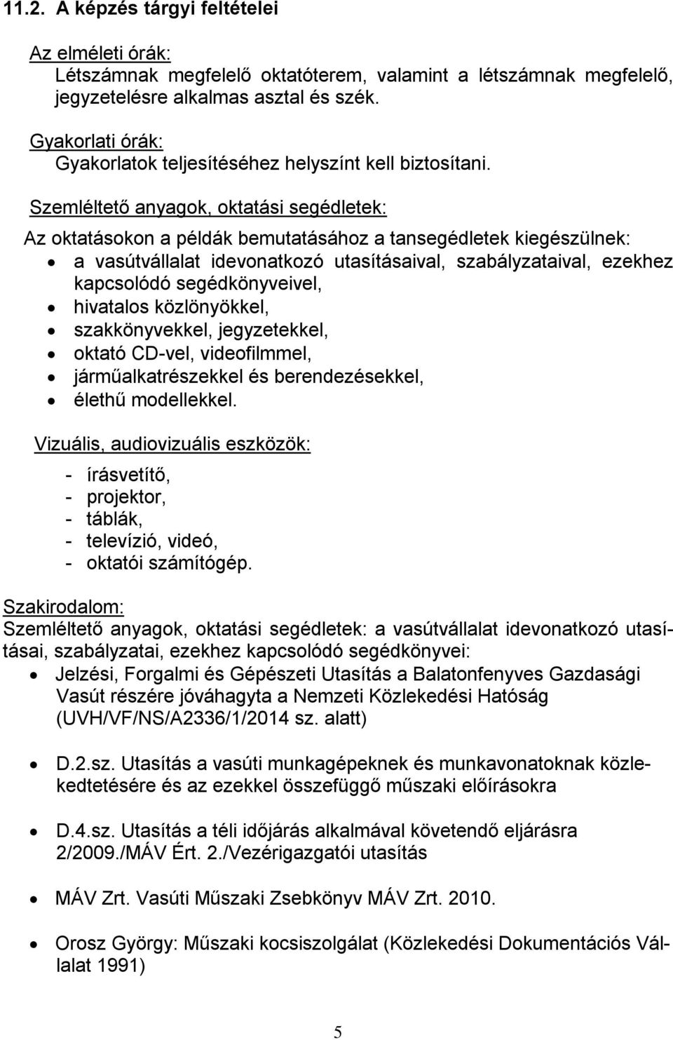 Szemléltető anyagok, oktatási segédletek: Az oktatásokon a példák bemutatásához a tansegédletek kiegészülnek: a vasútvállalat idevonatkozó utasításaival, szabályzataival, ezekhez kapcsolódó