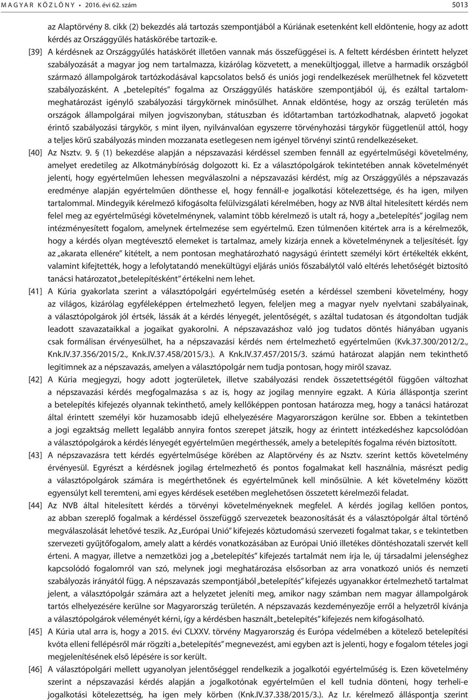 [39] A kérdésnek az Országgyűlés hatáskörét illetően vannak más összefüggései is.