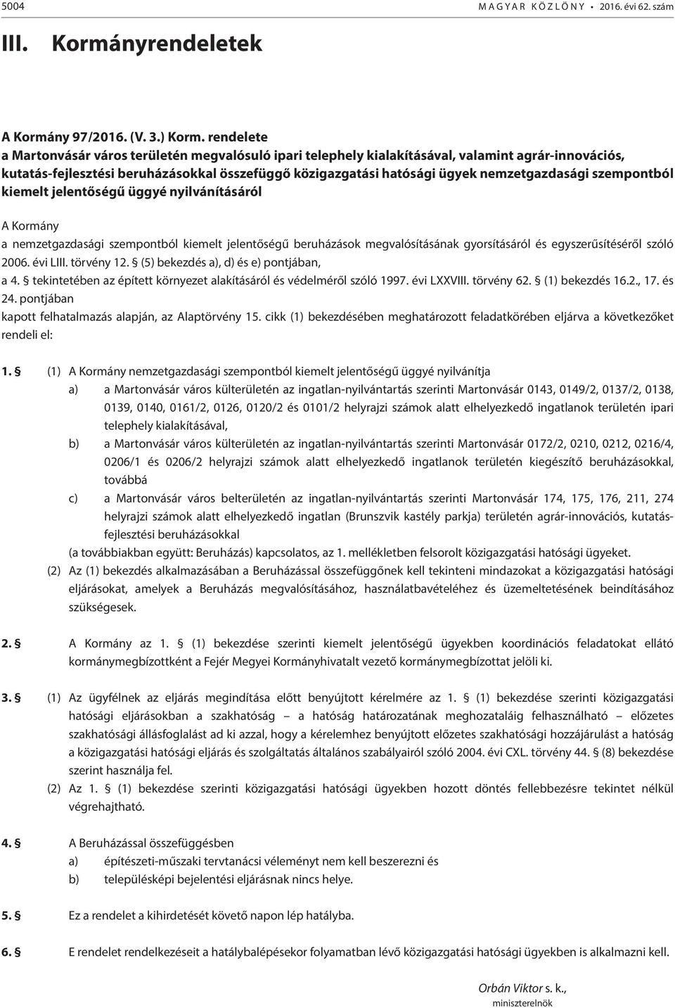 nemzetgazdasági szempontból kiemelt jelentőségű üggyé nyilvánításáról A Kormány a nemzetgazdasági szempontból kiemelt jelentőségű beruházások megvalósításának gyorsításáról és egyszerűsítéséről szóló