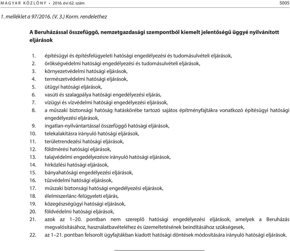 építésügyi és építésfelügyeleti hatósági engedélyezési és tudomásulvételi eljárások, 2. örökségvédelmi hatósági engedélyezési és tudomásulvételi eljárások, 3. környezetvédelmi hatósági eljárások, 4.