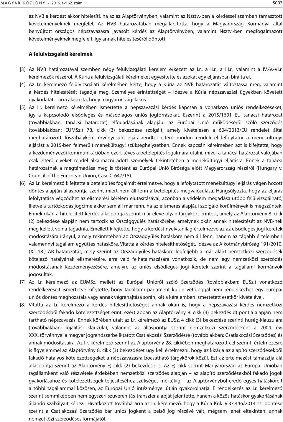 -ben megfogalmazott követelményeknek megfelelt, így annak hitelesítéséről döntött. A felülvizsgálati kérelmek [3] Az NVB határozatával szemben négy felülvizsgálati kérelem érkezett az I.r., a II.r., a III.