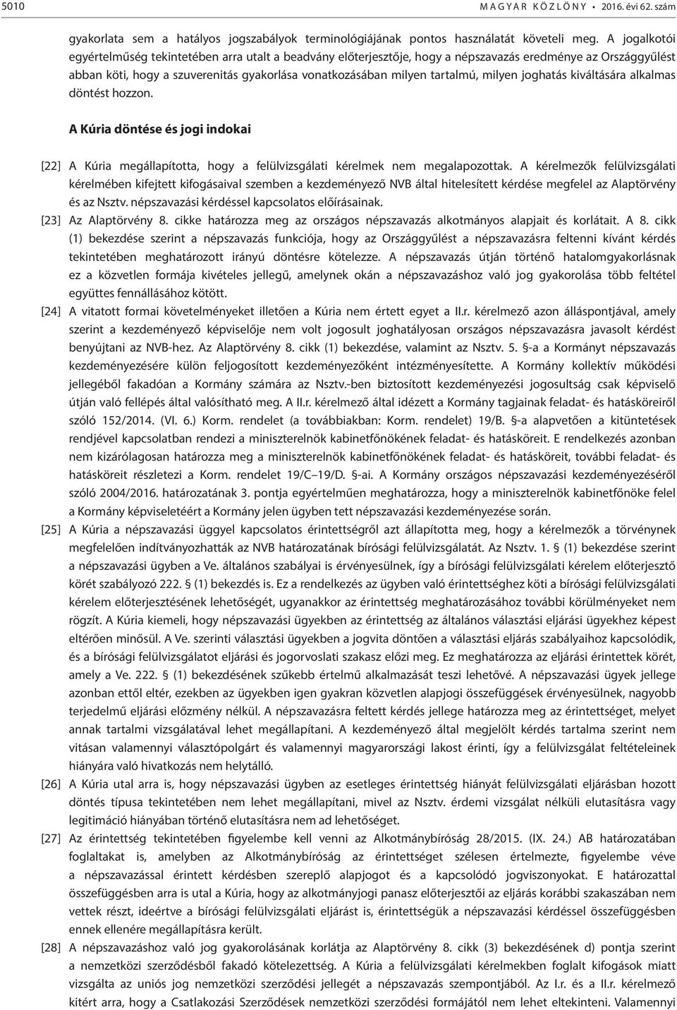 milyen joghatás kiváltására alkalmas döntést hozzon. A Kúria döntése és jogi indokai [22] A Kúria megállapította, hogy a felülvizsgálati kérelmek nem megalapozottak.