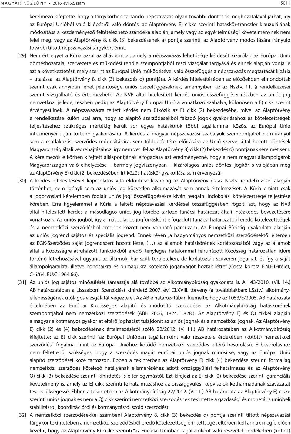 szerinti hatáskör-transzfer klauzulájának módosítása a kezdeményező feltételezhető szándéka alapján, amely vagy az egyértelműségi követelménynek nem felel meg, vagy az Alaptörvény 8.