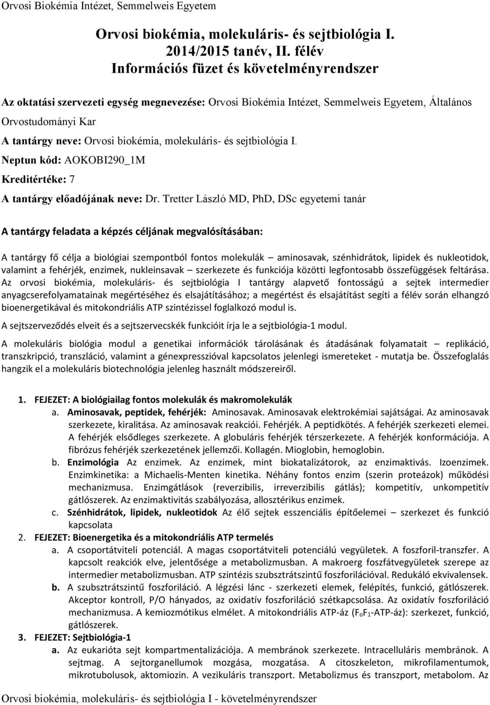 molekuláris- és sejtbiológia I. Neptun kód: AOKOBI290_1M Kreditértéke: 7 A tantárgy előadójának neve: Dr.