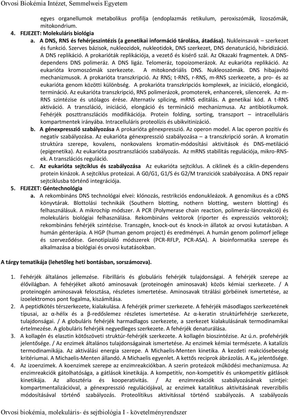 A DNS replikáció. A prokarióták replikációja, a vezető és kisérő szál. Az Okazaki fragmentek. A DNSdependens DNS polimeráz. A DNS ligáz. Telomeráz, topoizomerázok. Az eukarióta replikáció.