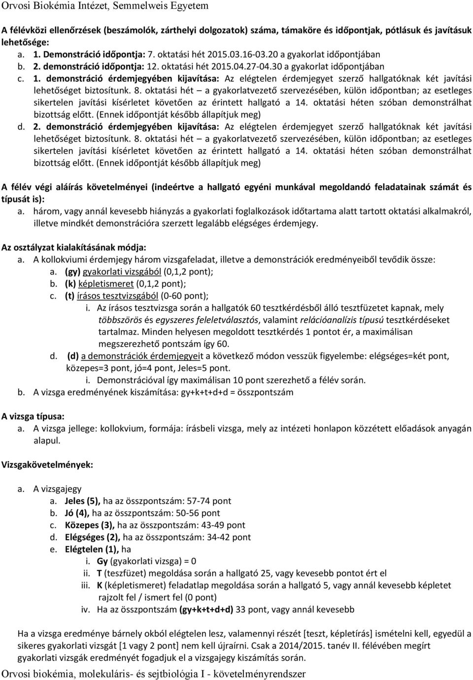 8. oktatási hét a gyakorlatvezető szervezésében, külön időpontban; az esetleges sikertelen javítási kísérletet követően az érintett hallgató a 14. oktatási héten szóban demonstrálhat bizottság előtt.