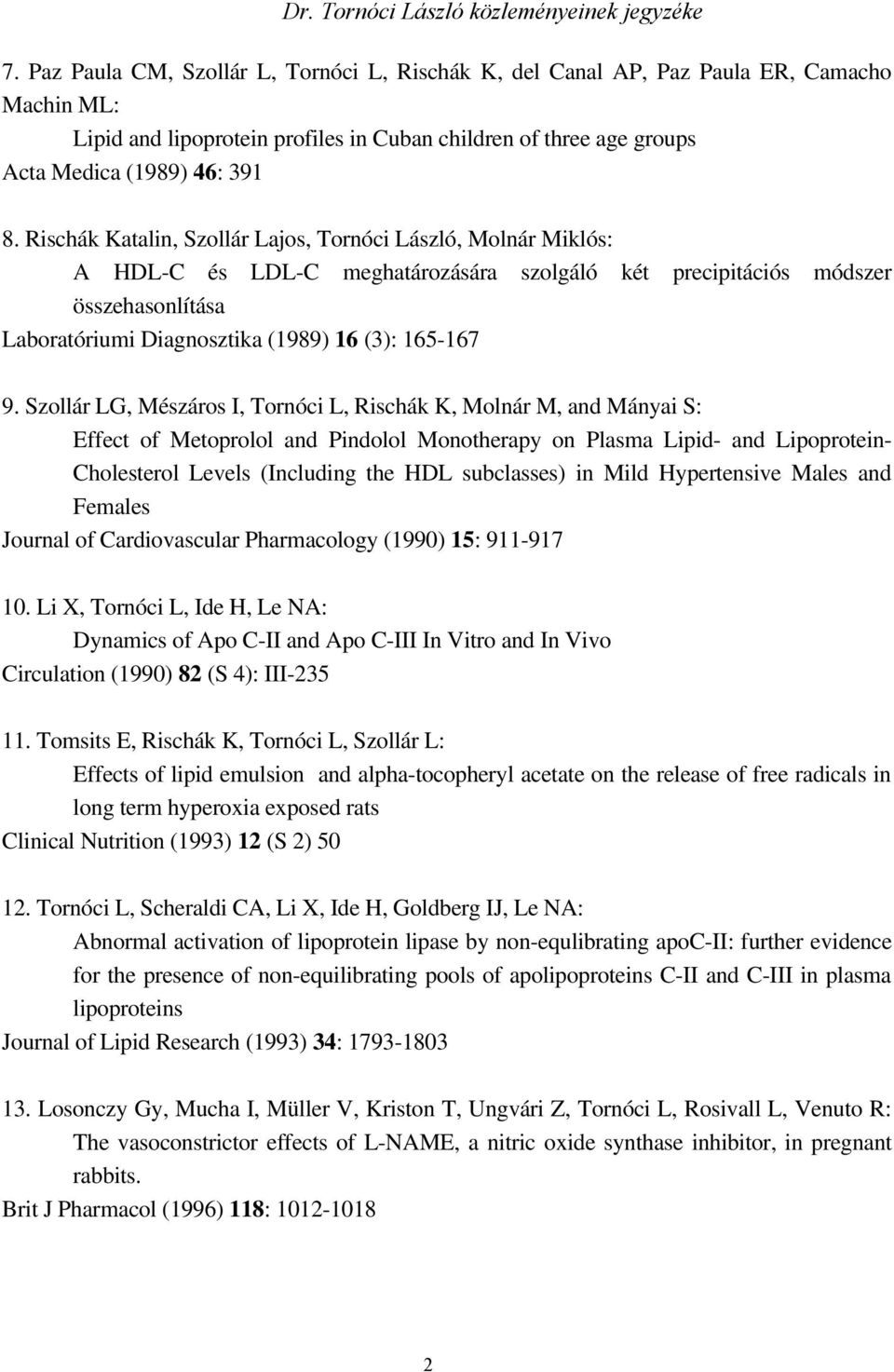 Szollár LG, Mészáros I, Tornóci L, Rischák K, Molnár M, and Mányai S: Effect of Metoprolol and Pindolol Monotherapy on Plasma Lipid- and Lipoprotein- Cholesterol Levels (Including the HDL subclasses)