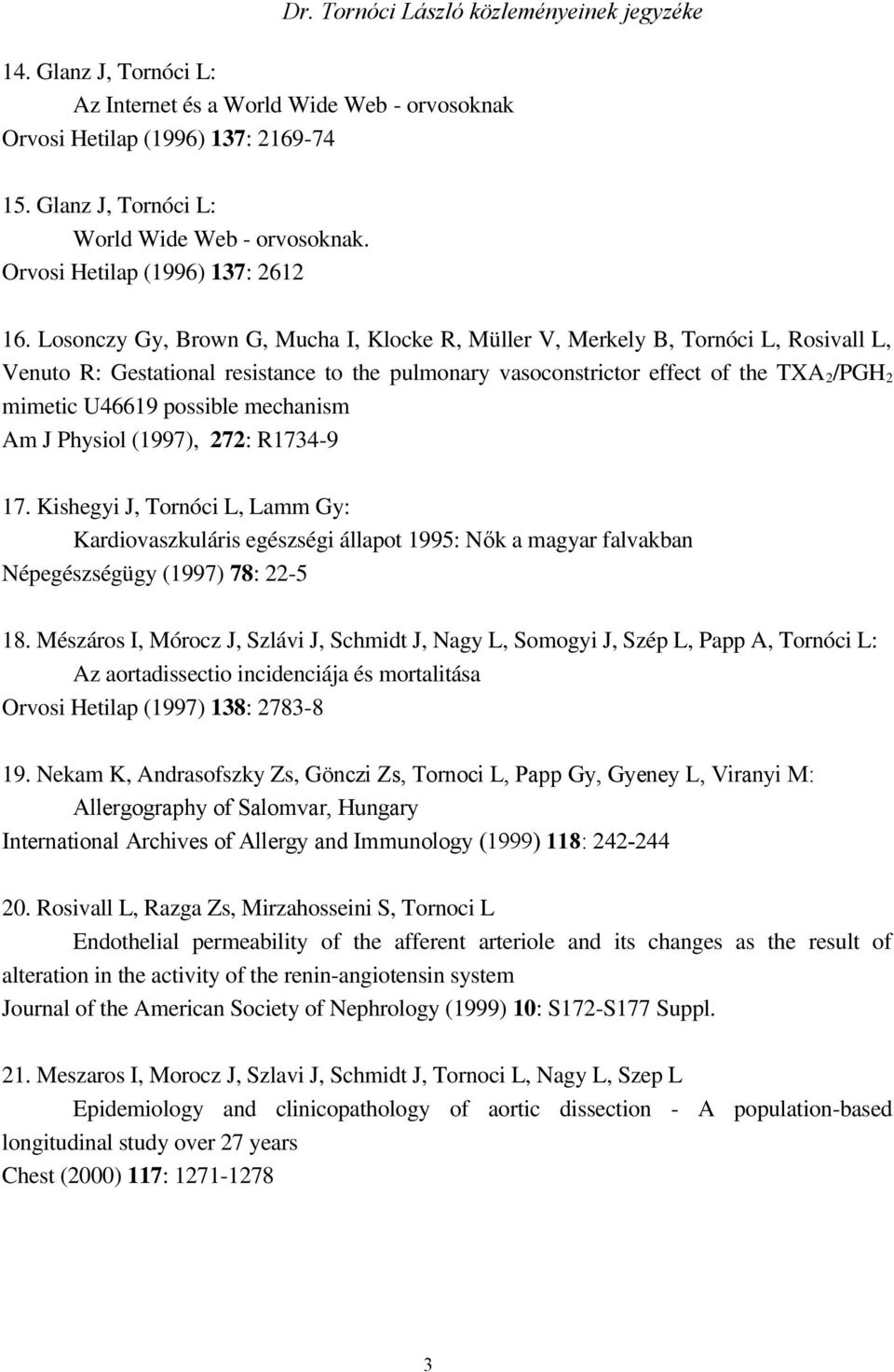possible mechanism Am J Physiol (1997), 272: R1734-9 17. Kishegyi J, Tornóci L, Lamm Gy: Kardiovaszkuláris egészségi állapot 1995: Nők a magyar falvakban Népegészségügy (1997) 78: 22-5 18.