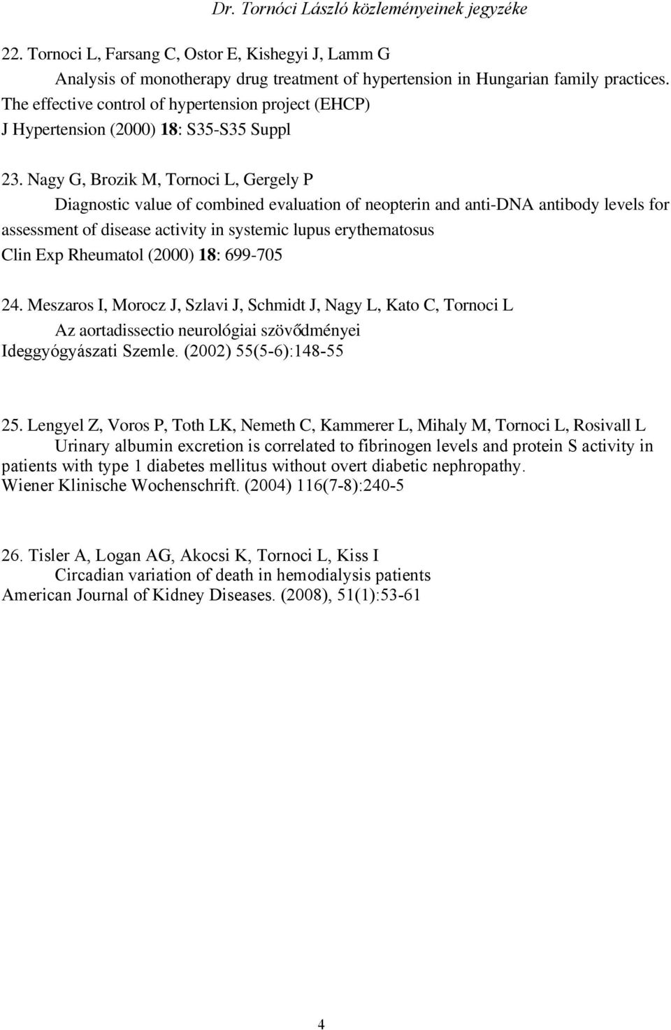 Nagy G, Brozik M, Tornoci L, Gergely P Diagnostic value of combined evaluation of neopterin and anti-dna antibody levels for assessment of disease activity in systemic lupus erythematosus Clin Exp