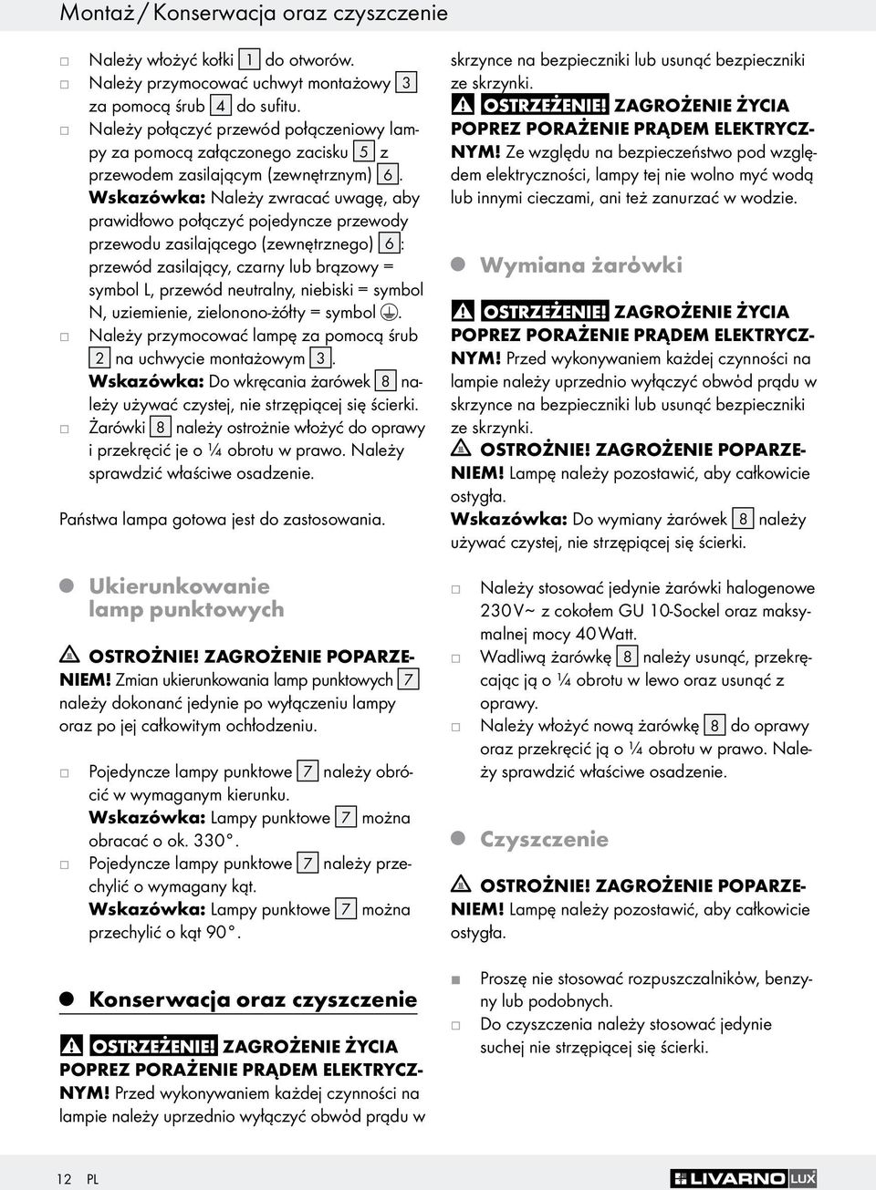 Wskazówka: Należy zwracać uwagę, aby prawidłowo połączyć poedyncze przewody przewodu zasilaącego (zewnętrznego) 6 : przewód zasilaący, czarny lub brązowy = symbol L, przewód neutralny, niebiski =