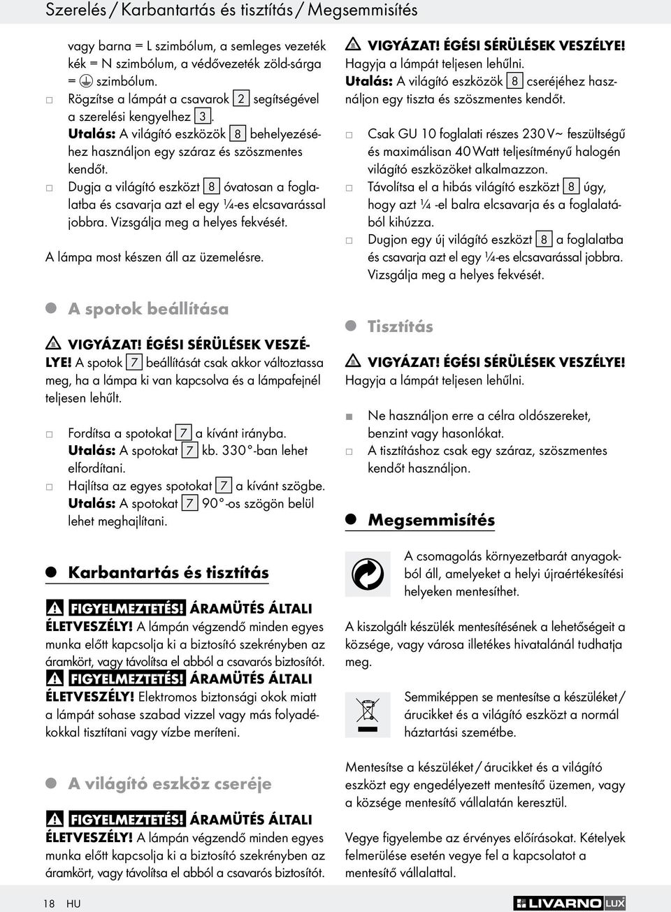 Duga a világító eszközt 8 óvatosan a foglalatba és csavara azt el egy ¼-es elcsavarással obbra. Vizsgála meg a helyes fekvését. A lámpa most készen áll az üzemelésre. A spotok beállítása VIGYÁZAT!