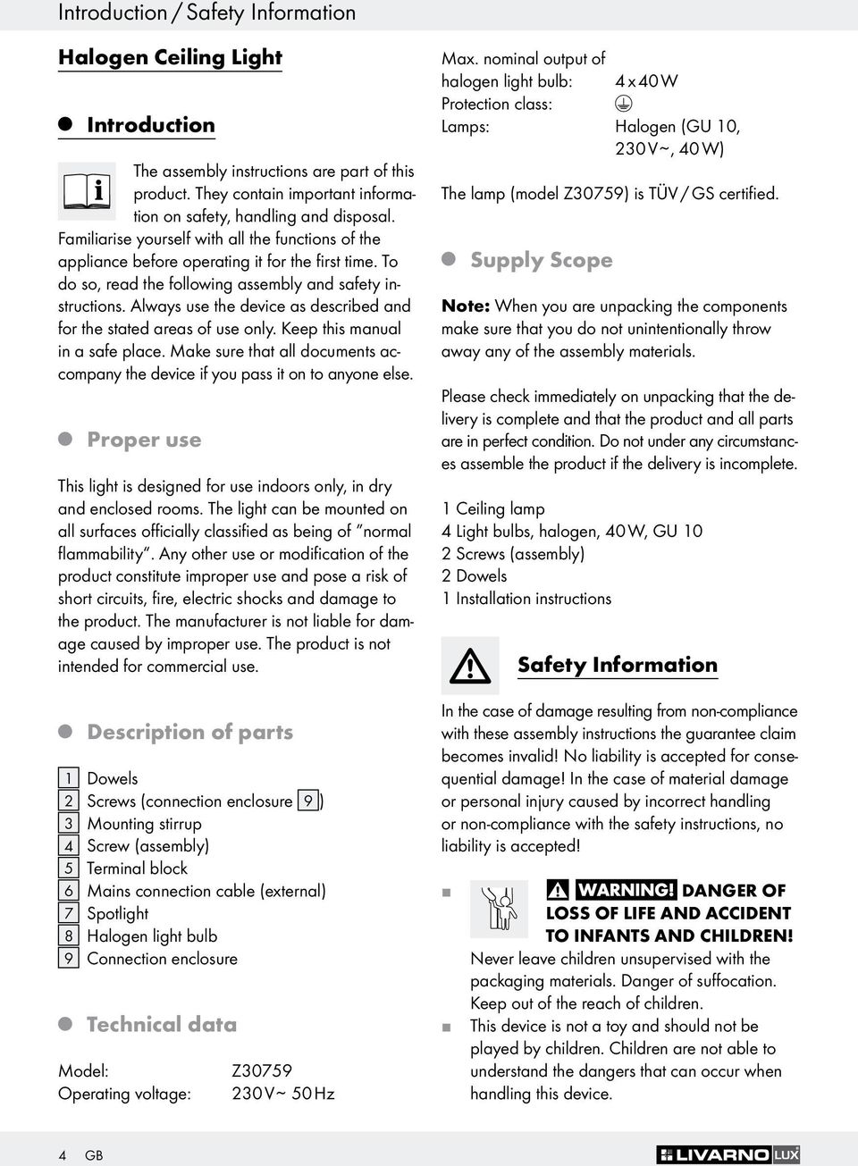 Always use the device as described and for the stated areas of use only. Keep this manual in a safe place. Make sure that all documents accompany the device if you pass it on to anyone else.