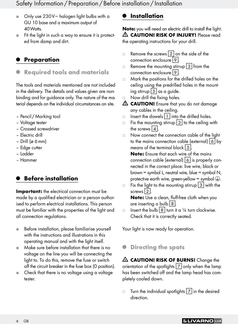 Please read the operating instructions for your drill. Preparation Required tools and materials The tools and materials mentioned are not included in the delivery.