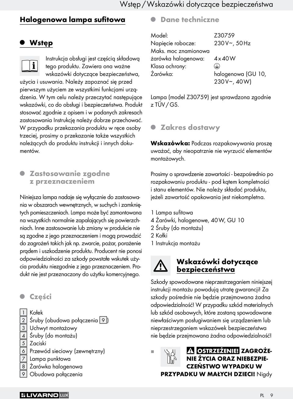 W tym celu należy przeczytać następuące wskazówki, co do obsługi i bezpieczeństwa. Produkt stosować zgodnie z opisem i w podanych zakresach zastosowania Instrukcę należy dobrze przechować.
