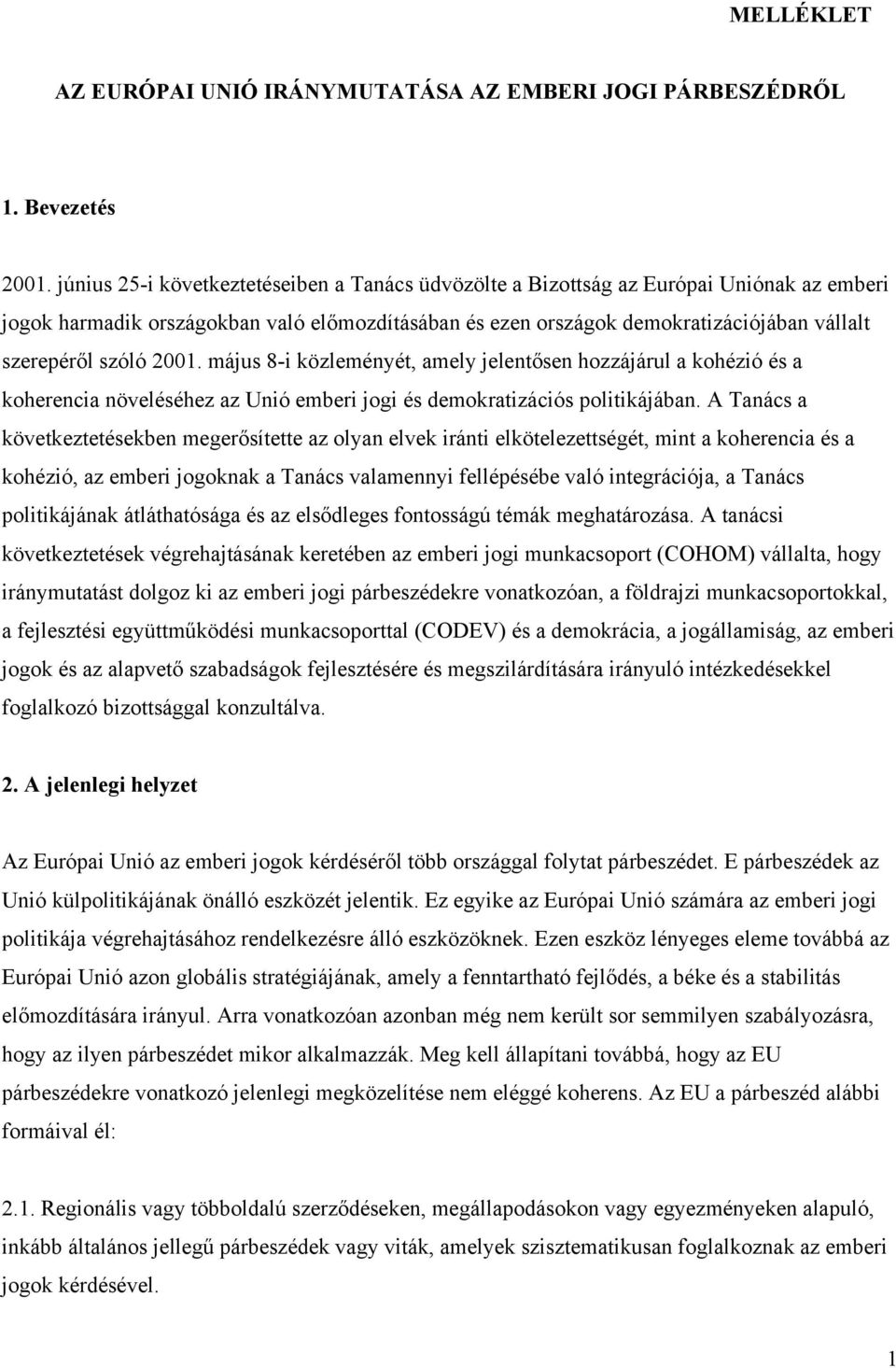 szóló 2001. május 8-i közleményét, amely jelentősen hozzájárul a kohézió és a koherencia növeléséhez az Unió emberi jogi és demokratizációs politikájában.