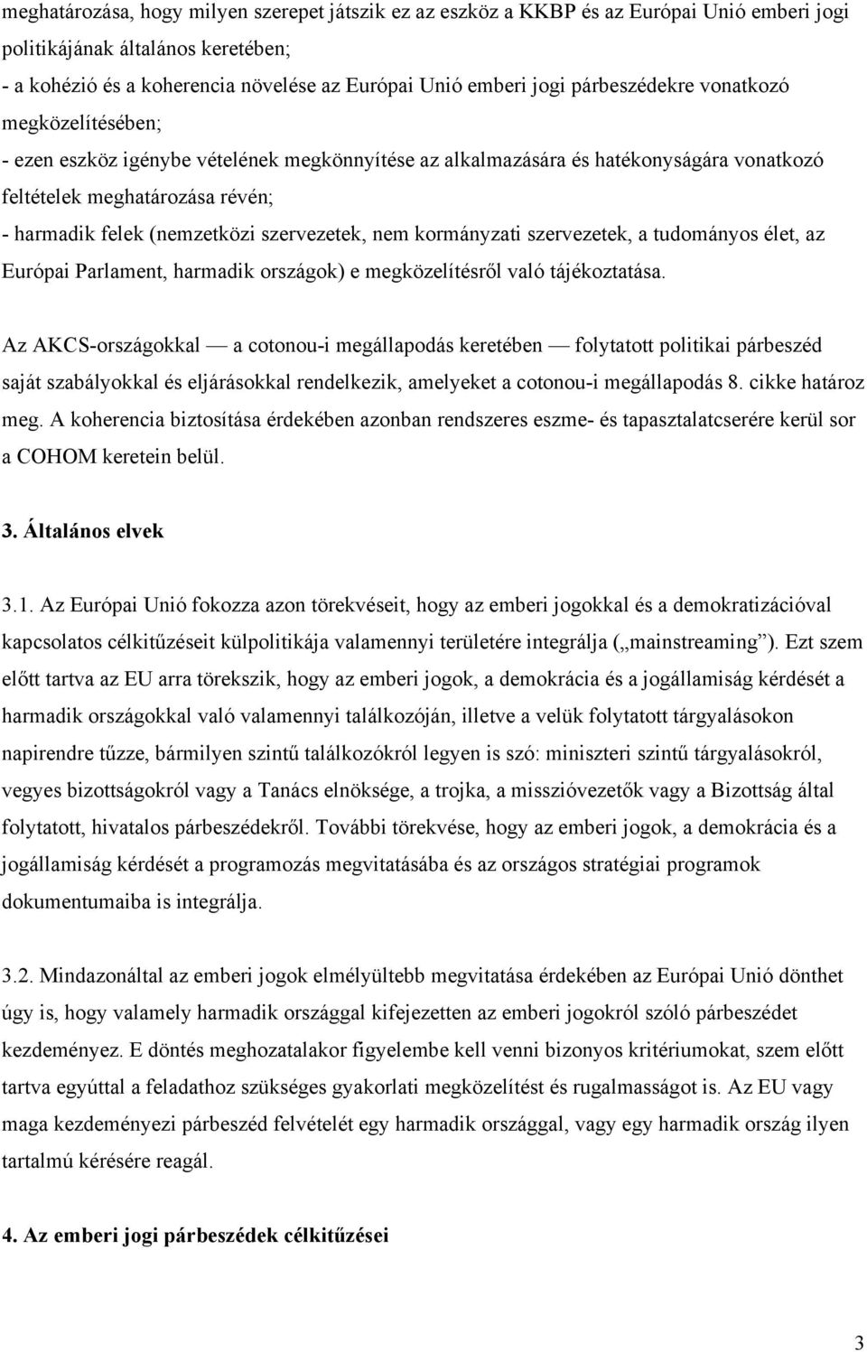 szervezetek, nem kormányzati szervezetek, a tudományos élet, az Európai Parlament, harmadik országok) e megközelítésről való tájékoztatása.